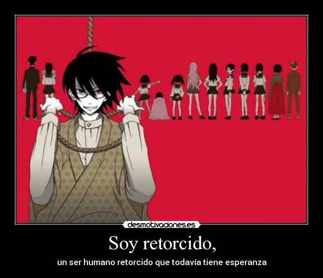 Soy retorcido, - un ser humano retorcido que todavía tiene esperanza