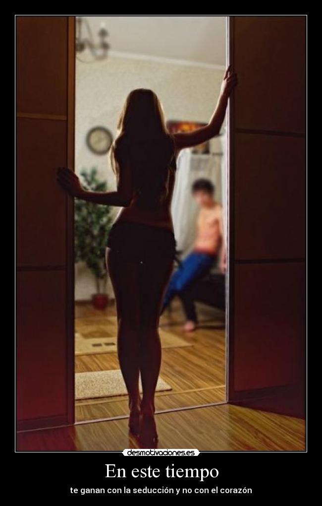 En este tiempo - te ganan con la seducción y no con el corazón