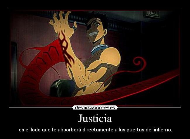 Justicia - es el lodo que te absorberá directamente a las puertas del infierno.