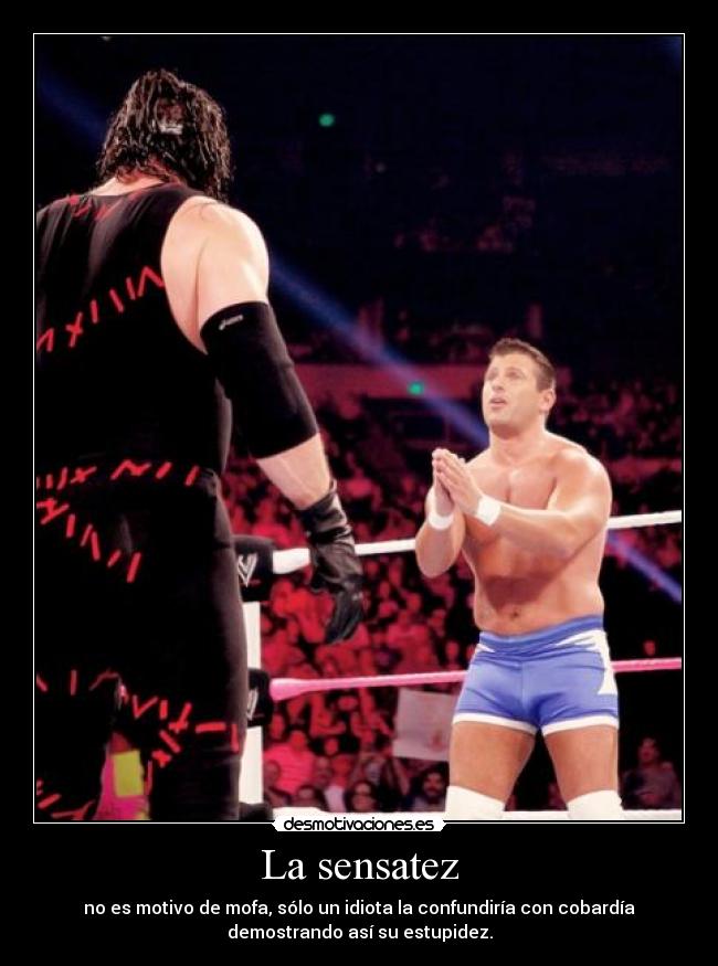 La sensatez - no es motivo de mofa, sólo un idiota la confundiría con cobardía
demostrando así su estupidez.