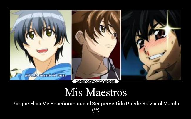 Mis Maestros - Porque Ellos Me Enseñaron que el Ser pervertido Puede Salvar al Mundo (^^)