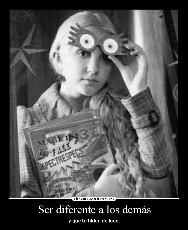 Ser diferente a los demás - y que te tilden de loco.