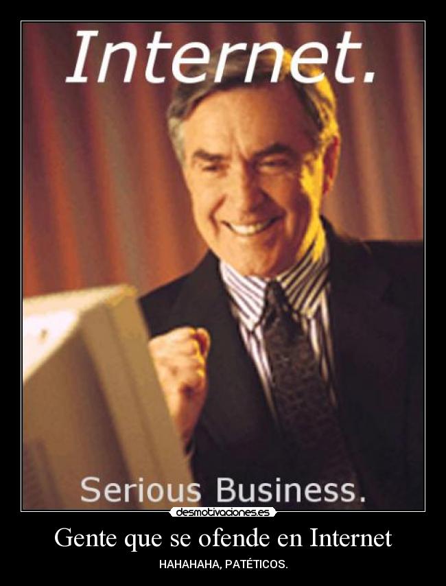 Gente que se ofende en Internet - HAHAHAHA, PATÉTICOS.