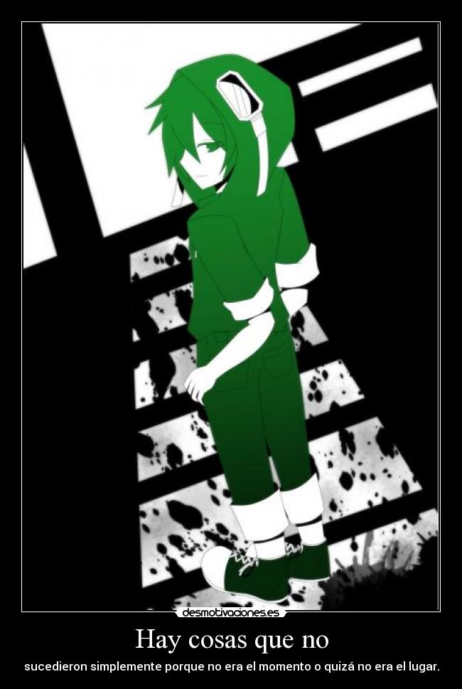 Hay cosas que no - sucedieron simplemente porque no era el momento o quizá no era el lugar.