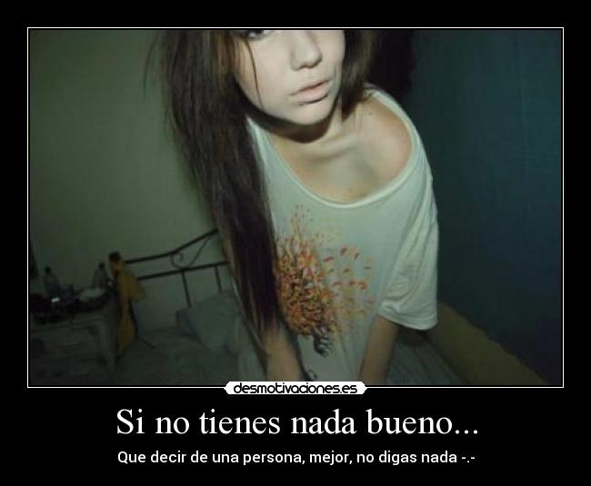 Si no tienes nada bueno... - Que decir de una persona, mejor, no digas nada -.-