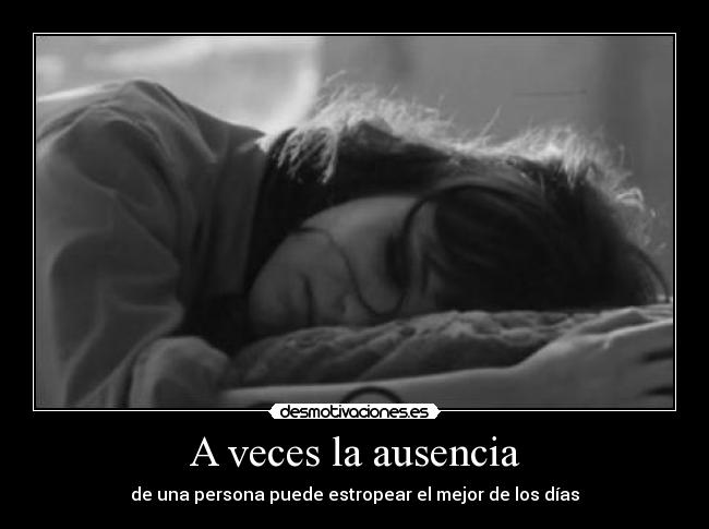A veces la ausencia - de una persona puede estropear el mejor de los días