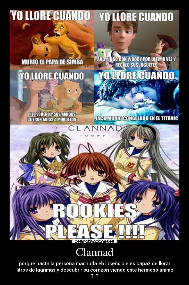 Clannad - porque hasta la persona mas ruda eh insensible es capaz de llorar
litros de lagrimas y descubrir su corazon viendo este hermoso anime
T_T