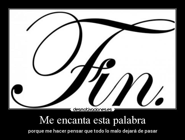 Me encanta esta palabra - porque me hacer pensar que todo lo malo dejará de pasar