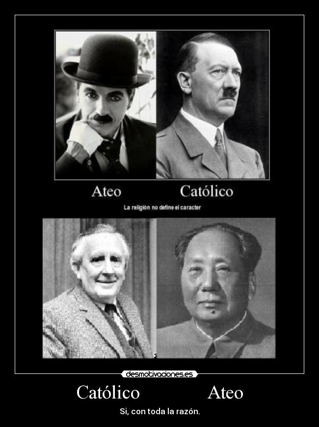 Católico Ateo - Si, con toda la razón.
