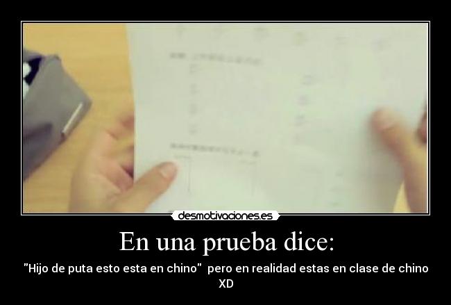 En una prueba dice: - Hijo de puta esto esta en chino pero en realidad estas en clase de chino
XD