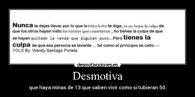 Desmotiva - que haya minas de 13 que saben vivir como si tubieran 50.