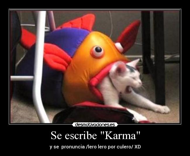 Se escribe Karma - y se pronuncia /lero lero por culero/ XD