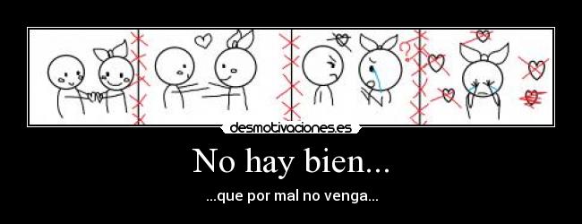 No hay bien... - ...que por mal no venga...