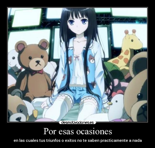 Por esas ocasiones - en las cuales tus triunfos o exitos no te saben practicamente a nada