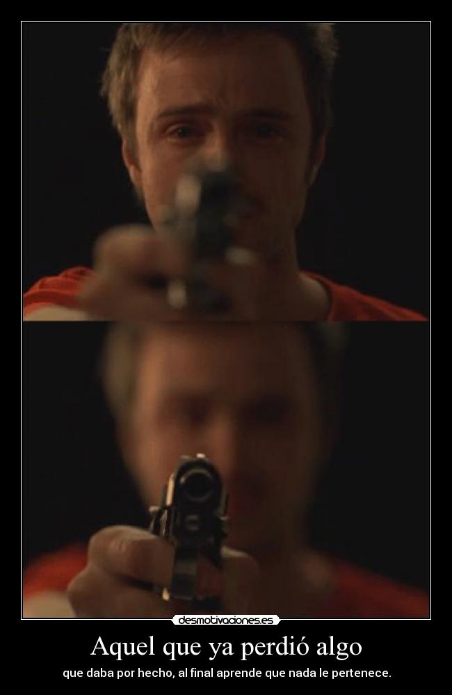 Aquel que ya perdió algo -