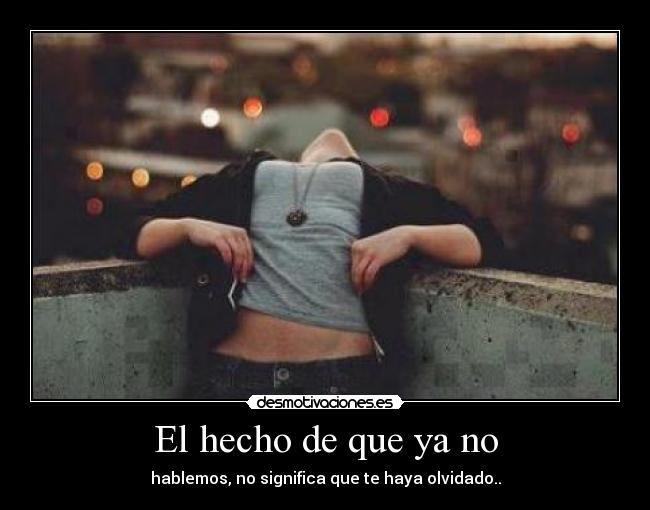 El hecho de que ya no - hablemos, no significa que te haya olvidado..