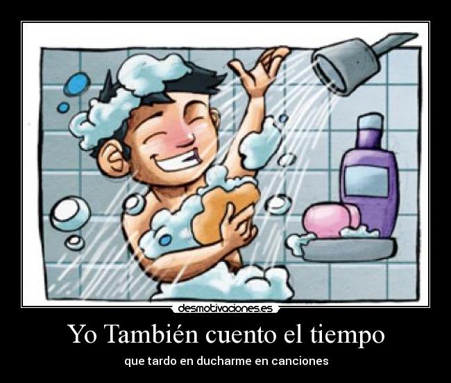 Yo También cuento el tiempo - que tardo en ducharme en canciones