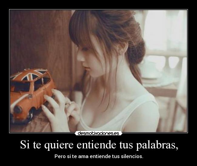 Si te quiere entiende tus palabras, -