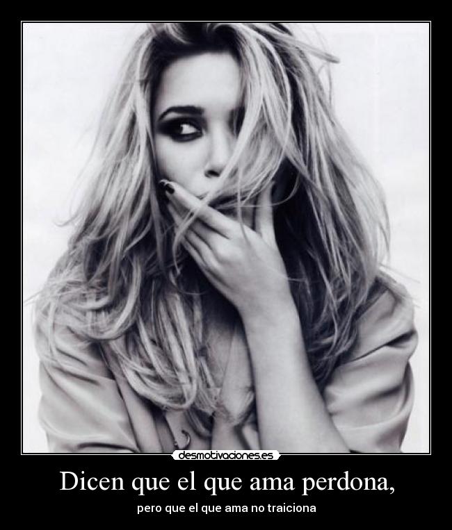 Dicen que el que ama perdona, -