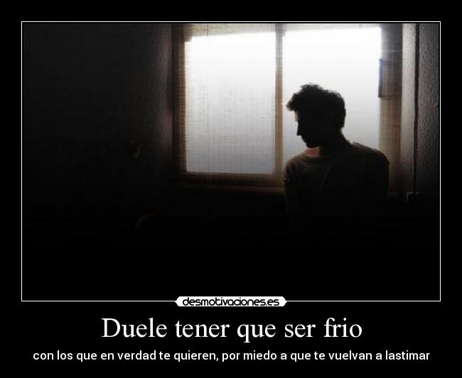 Duele tener que ser frio -