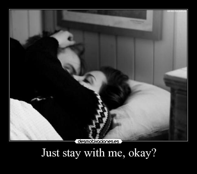 Just stay with me, okay? - 