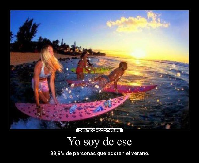 Yo soy de ese - 99,9% de personas que adoran el verano.