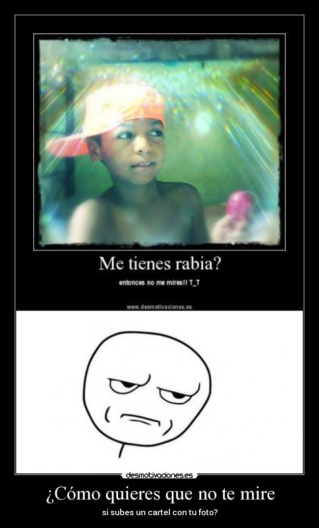 ¿Cómo quieres que no te mire - si subes un cartel con tu foto?
