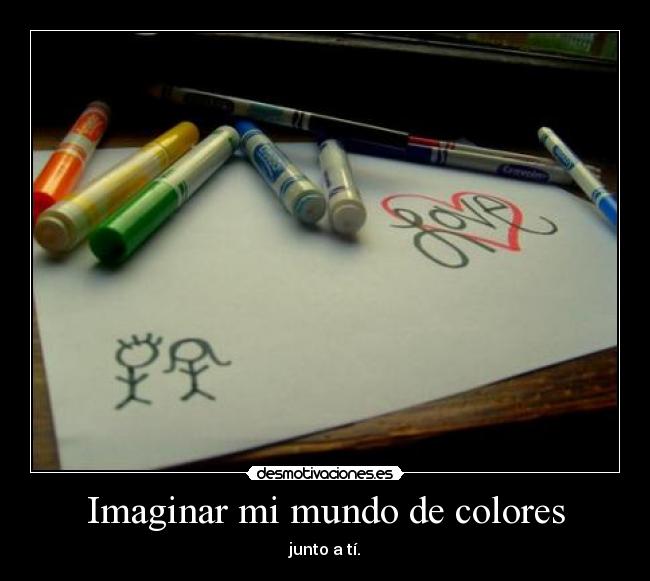 Imaginar mi mundo de colores - junto a tí.