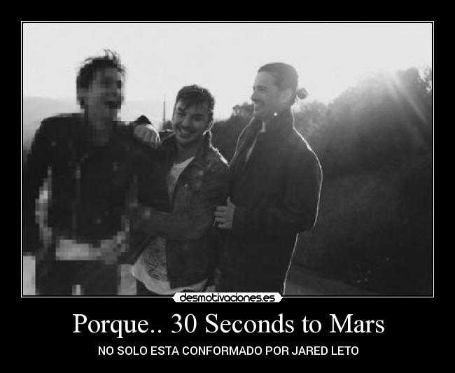 Porque.. 30 Seconds to Mars - NO SOLO ESTA CONFORMADO POR JARED LETO