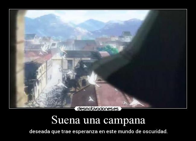 Suena una campana - deseada que trae esperanza en este mundo de oscuridad.