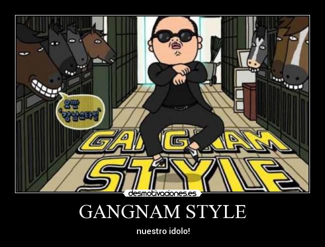 GANGNAM STYLE - nuestro idolo!