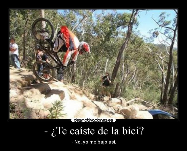 - ¿Te caíste de la bici? - - No, yo me bajo así.