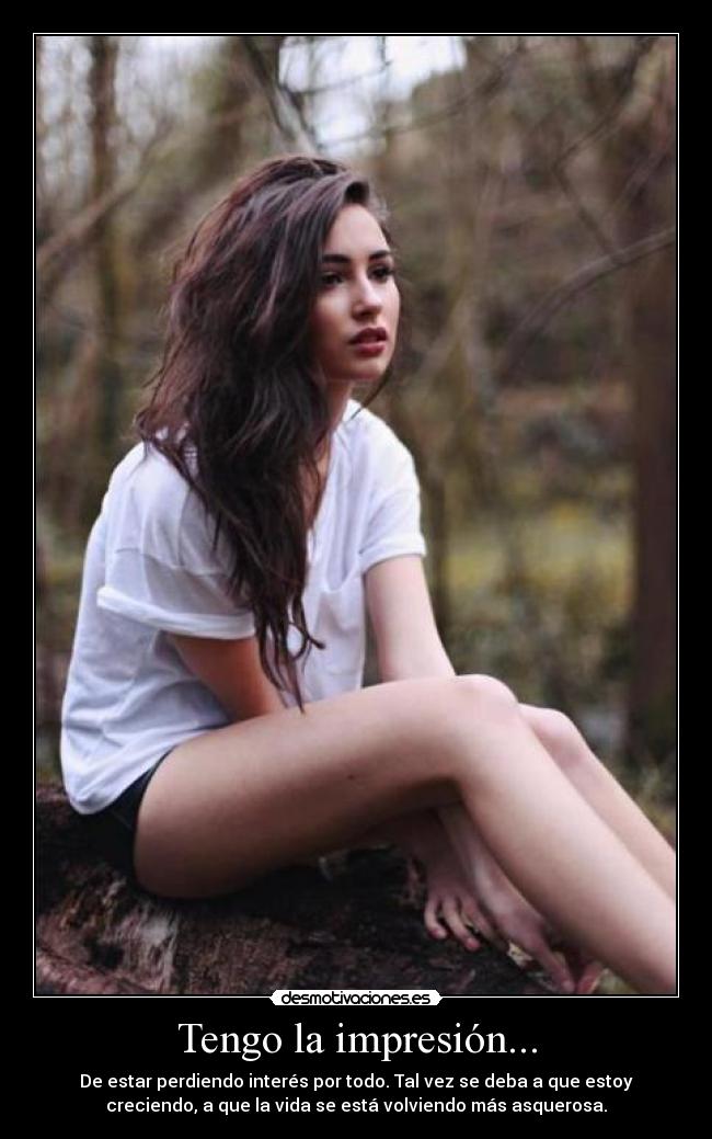 Tengo la impresión... - De estar perdiendo interés por todo. Tal vez se deba a que estoy
creciendo, a que la vida se está volviendo más asquerosa.