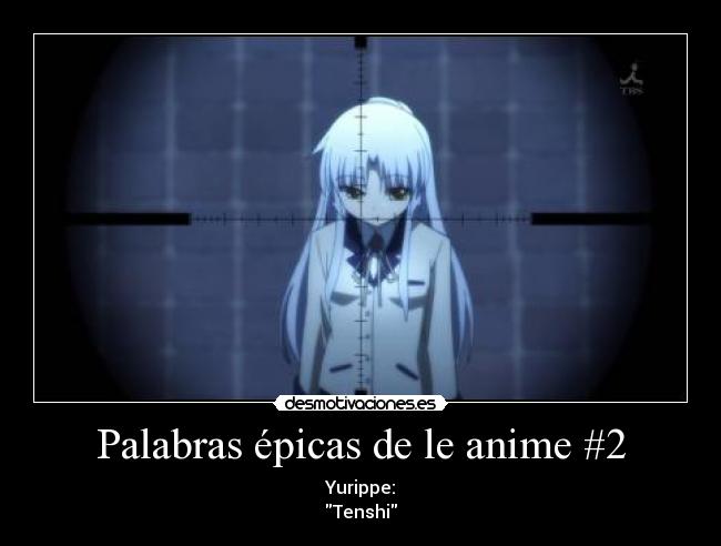 Palabras épicas de le anime #2 - Yurippe:
Tenshi