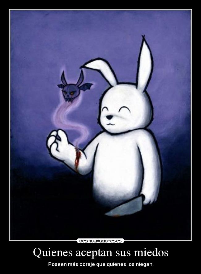 Quienes aceptan sus miedos - Poseen más coraje que quienes los niegan.