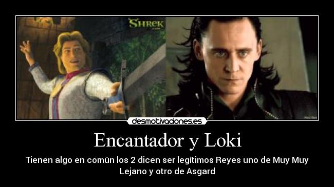 Encantador y Loki - Tienen algo en común los 2 dicen ser legítimos Reyes uno de Muy Muy
Lejano y otro de Asgard