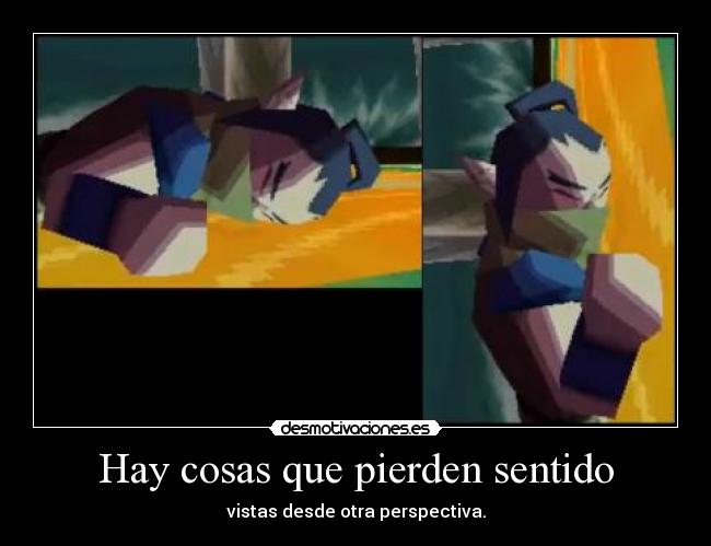 Hay cosas que pierden sentido - vistas desde otra perspectiva.