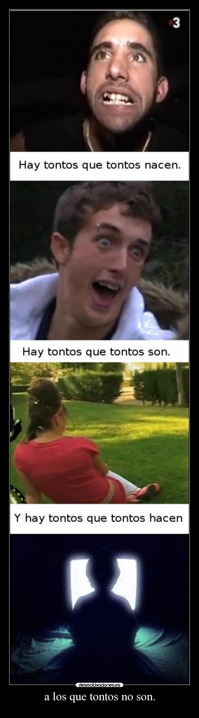 a los que tontos no son. -