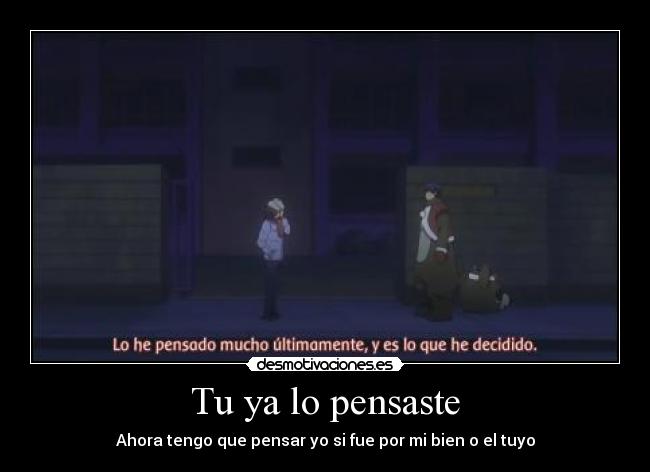 Tu ya lo pensaste - Ahora tengo que pensar yo si fue por mi bien o el tuyo