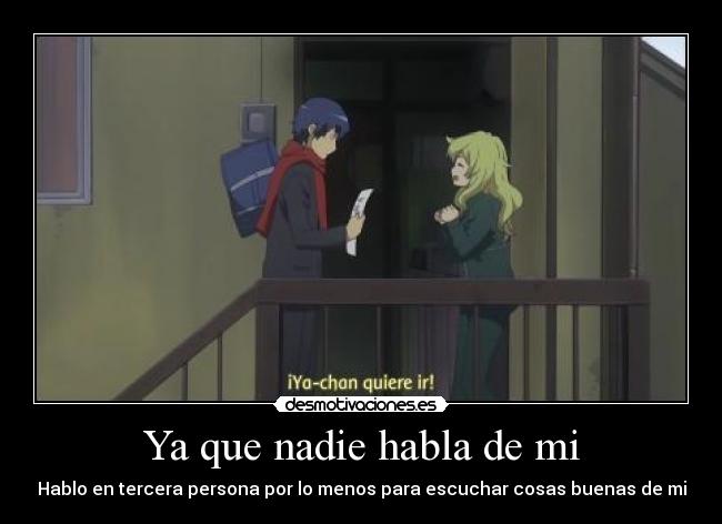Ya que nadie habla de mi - Hablo en tercera persona por lo menos para escuchar cosas buenas de mi