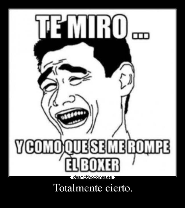 Totalmente cierto. -