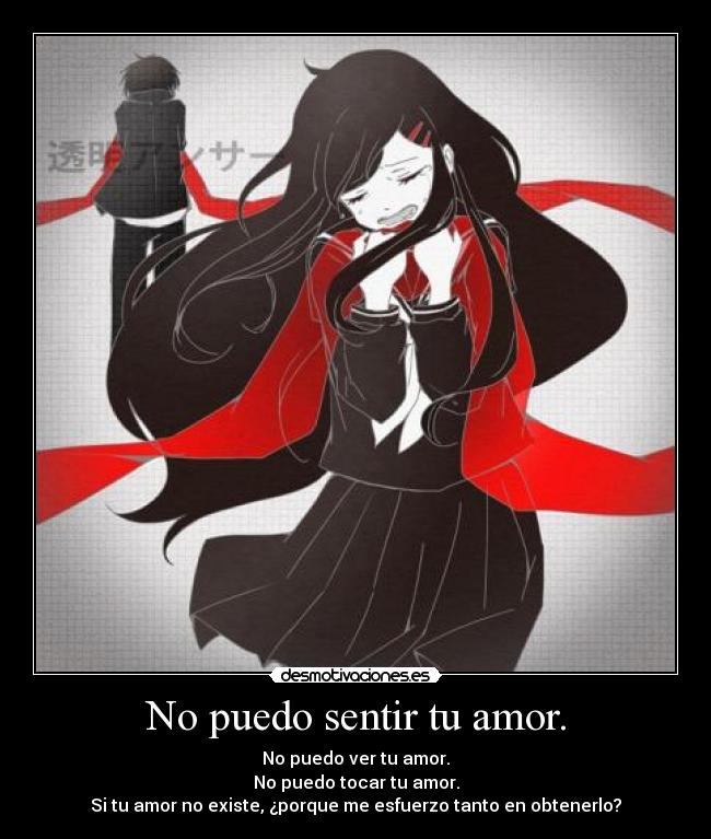 No puedo sentir tu amor. - No puedo ver tu amor.
No puedo tocar tu amor.
Si tu amor no existe, ¿porque me esfuerzo tanto en obtenerlo?