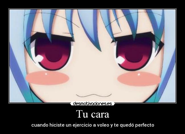 Tu cara - cuando hiciste un ejercicio a voleo y te quedó perfecto