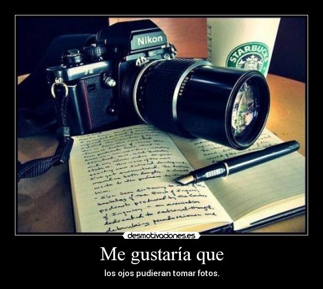 Me gustaría que - los ojos pudieran tomar fotos.
