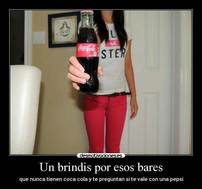 Un brindis por esos bares - que nunca tienen coca cola y te preguntan si te vale con una pepsi