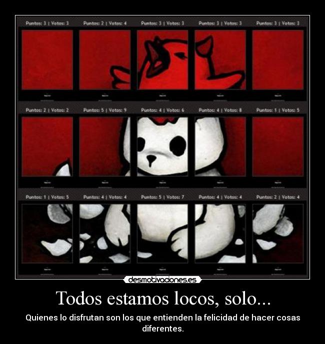 Todos estamos locos, solo... - Quienes lo disfrutan son los que entienden la felicidad de hacer cosas diferentes.