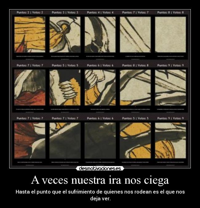 A veces nuestra ira nos ciega - Hasta el punto que el sufrimiento de quienes nos rodean es el que nos deja ver.