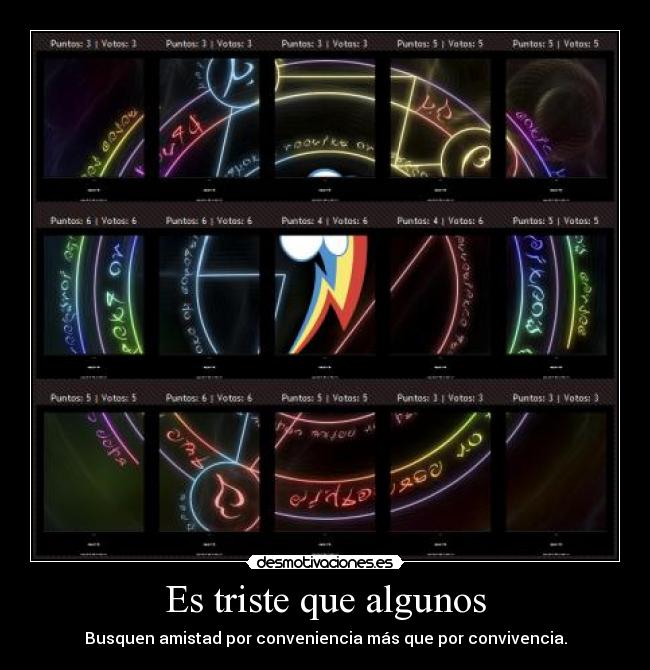 Es triste que algunos - Busquen amistad por conveniencia más que por convivencia.