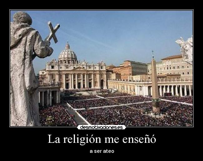 La religión me enseñó - a ser ateo