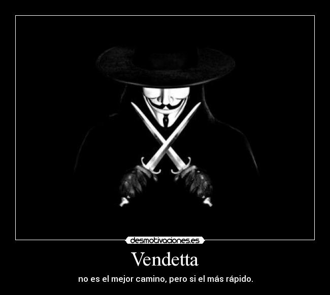 Vendetta - no es el mejor camino, pero si el más rápido.